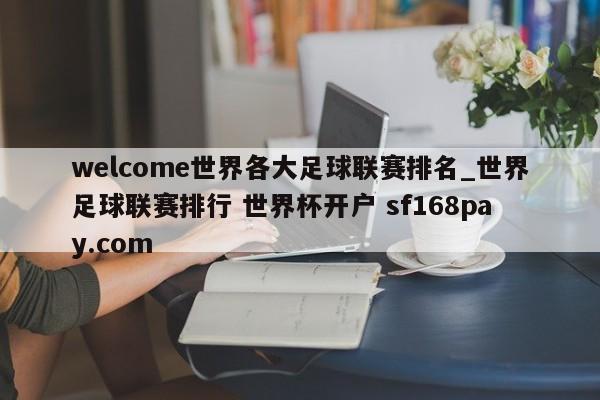 welcome世界各大足球联赛排名_世界足球联赛排行 世界杯开户 sf168pay.com